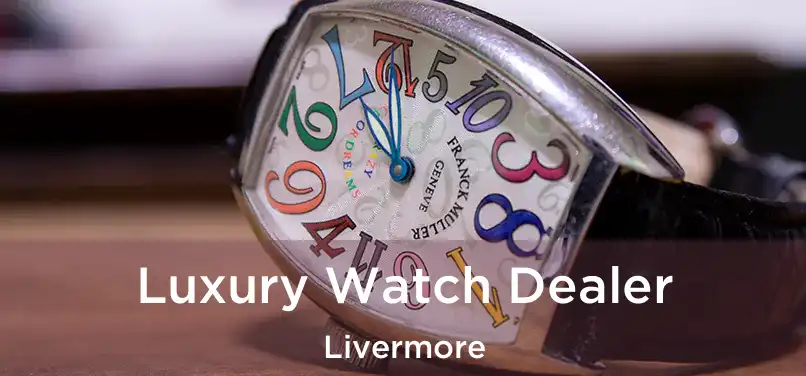  Luxury Watch Dealer Livermore