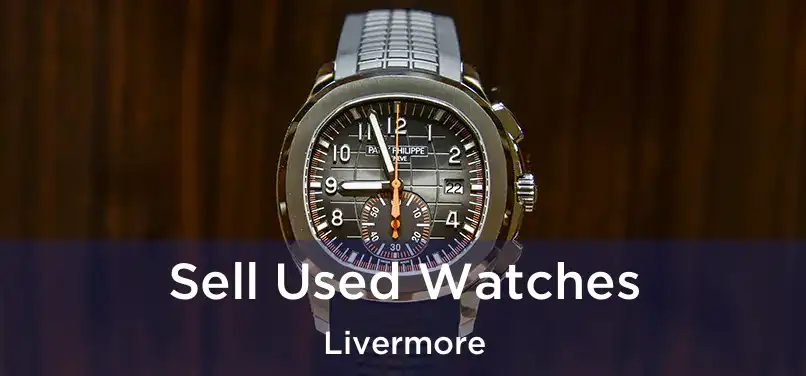  Sell Used Watches Livermore