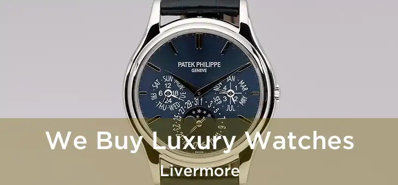  We Buy Luxury Watches Livermore
